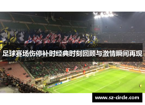 足球赛场伤停补时经典时刻回顾与激情瞬间再现